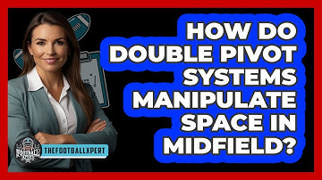 How Do Double Pivot Systems Manipulate Space In Midfield? - The Football Xpert
