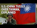 Understanding the U.S.-China Tussle Over Taiwan | WSJ