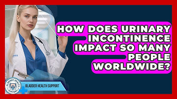 How Does Urinary Incontinence Impact So Many People Worldwide? - Bladder Health Support