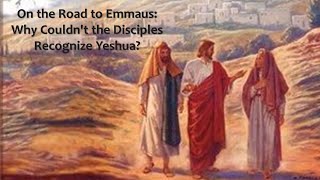 On the Road to Emmaus: Why Couldn't the Disciples Recognize Yeshua?