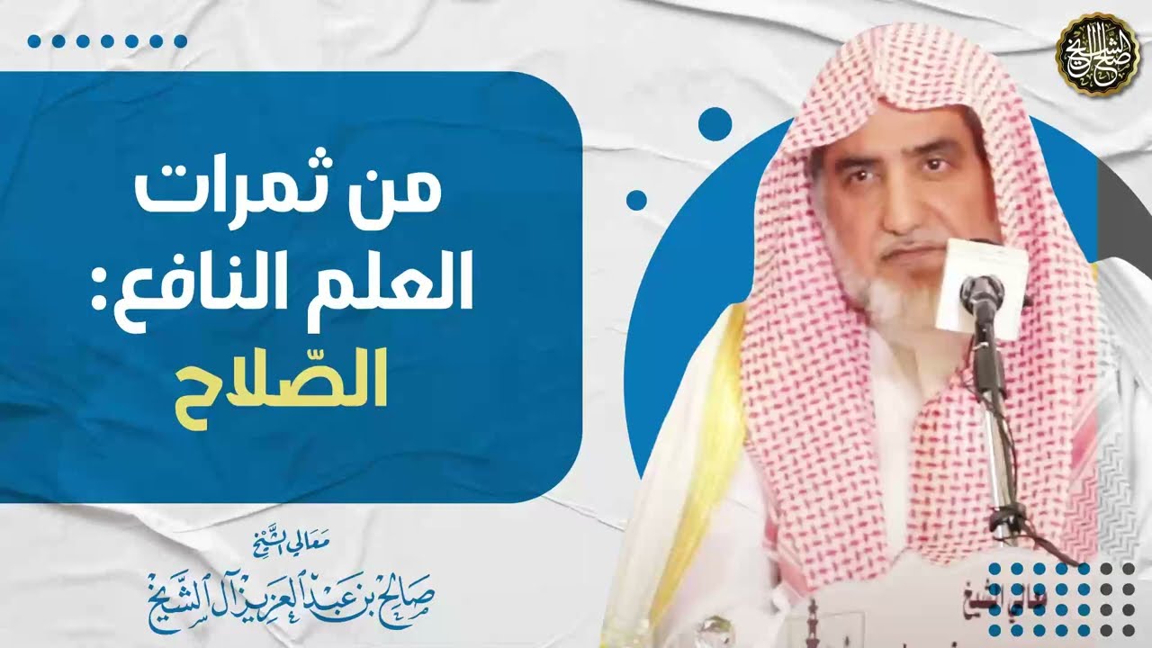 من ثمرات العلم النافع : الصّلاح | الشيخ صالح آل الشيخ