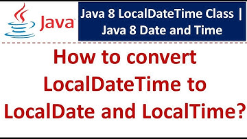 How to convert  LocalDateTime to LocalDate and LocalTime? | LocalDateTime Class