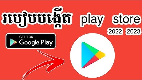 របៀបបង្កើត play store 2022 2023 ងាយស្រួលសម្រាប់ធ្វើ youtube បង្កើតភ្លាមបានភ្លាម