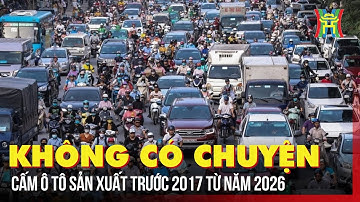 Không có chuyện cấm ô tô sản xuất trước năm 2017 vào Hà Nội và TPHCM | Tin tức
