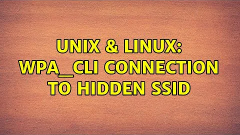 Unix & Linux: wpa_cli connection to hidden ssid (2 Solutions!!)