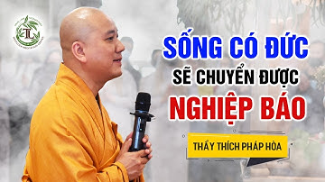 Sống có Đức sẽ chuyển được Nghiệp - Vấn Đáp Thầy Thích Pháp Hòa