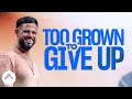 Too Grown To Give Up | Pastor Steven Furtick | Elevation Church