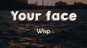 Wisp - Your face (Lyrics) | You look at me the same But I can