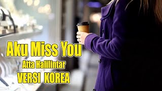 Aku Miss You - Atta Halilintar | Versi korea | Lirik