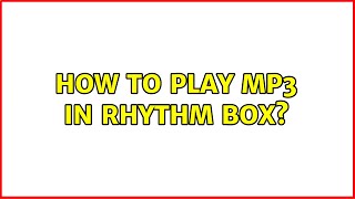 How to Play MP3 in Rhythm box?
