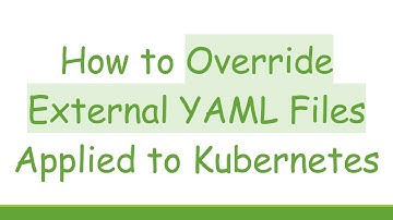 How to Override External YAML Files Applied to Kubernetes