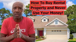 HOW TO BUY RENTAL PROPERTY AND NEVER USE YOUR MONEY