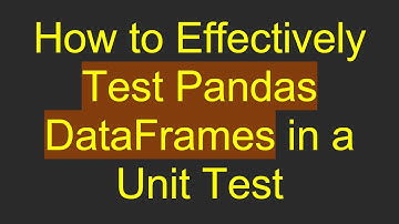 How to Effectively Test Pandas DataFrames in a Unit Test