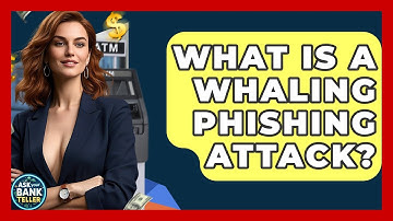 What Is A Whaling Phishing Attack? - Ask Your Bank Teller