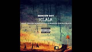 Moscow Boy Xilala (Feat TroubleMaker, Difila, Alikanada & Dj Wayse S.A)[Official Audio]