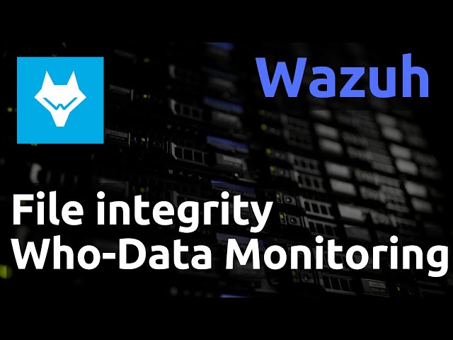 Wazuh - 06. Files Integrity Monitoring et Who-Data