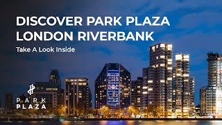 Inside Park Plaza London Riverbank Discover A Riverside Escape Worth Sharing