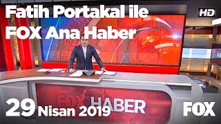 29 Nisan 2019 Fatih Portakal ile FOX Ana Haber