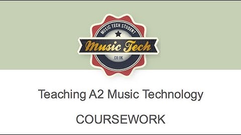 New Specification 2014-15: Teaching A2 Music Technology Coursework