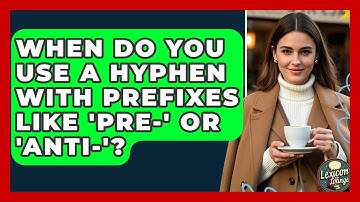 When Do You Use A Hyphen With Prefixes Like 