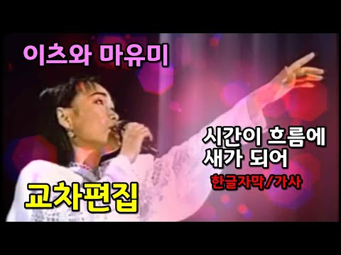 이츠와 마유미 시간의 흐름에 새가 되어 (교차편집) 한글자막/가사  Tokino Nagareni -Torini Nare Mayumi Itsuwa