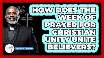 How Does The Week Of Prayer For Christian Unity Unite Believers? - Followers Of Christianity
