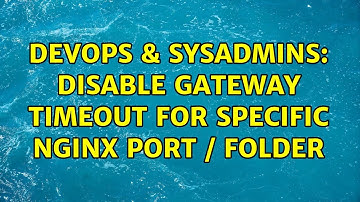 DevOps & SysAdmins: Disable Gateway Timeout for Specific Nginx Port / Folder (2 Solutions!!)