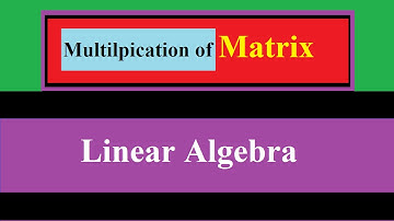 Multiplication of Matrix Linear Algebra Tutorial- 6