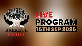 BREKETE FAMILY PROGRAM 16TH SEPTEMBER, 2026 Update