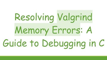 Resolving Valgrind Memory Errors: A Guide to Debugging in C