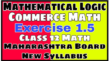 Mathematical Logic | Class 12 | Commerce | Exercise 1.5 | Maharashtra Board