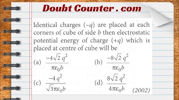 Identical charges (-q) are placed at each corners of cube of side b then electrostatic potential