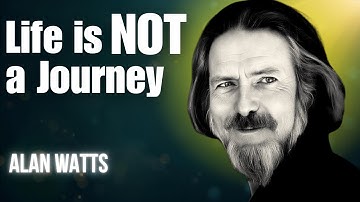 Why Your Life is NOT a Journey - Alan Watts