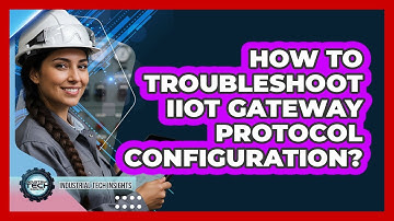 How To Troubleshoot IIoT Gateway Protocol Configuration?