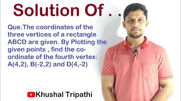 The coordinates of the three vertices of a rectangle ABCD are given. By Plotting the given points