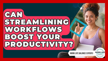 Can Streamlining Workflows Boost Your Productivity? - Work Life Balance Experts