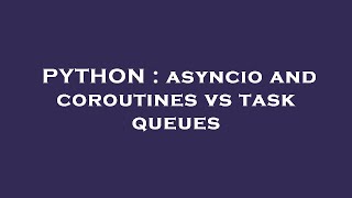 PYTHON : asyncio and coroutines vs task queues