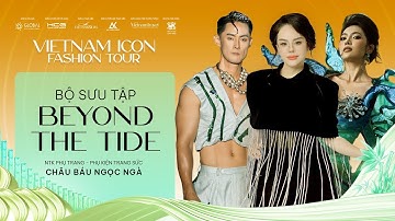 BST "BEYOND THE TIDE" - NTK PHỤ TRANG & PHỤ KIỆN TRANG SỨC | VIETNAM ICON FASHION TOUR 2025
