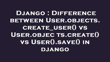 Django : Difference between User.objects.create_user() vs User.objects.create() vs User().save() in