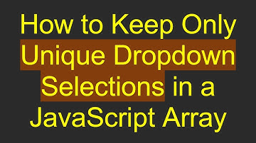 How to Keep Only Unique Dropdown Selections in a JavaScript Array