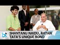Ratan Tatas bond with Shantanu Naidu