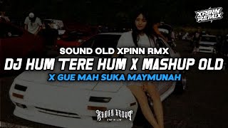 DJ HUM TERE HUM TERE  X GUE MAH SUKA MAYMUNAH MENGKANE VIRAL TIKTOK SOUND OLD XPINN RMX