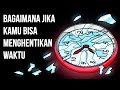 Bagaimana Jika Kamu Bisa Menghentikan Waktu?