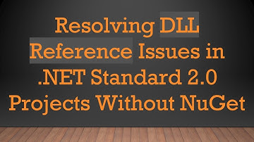 Resolving DLL Reference Issues in .NET Standard 2.0 Projects Without NuGet