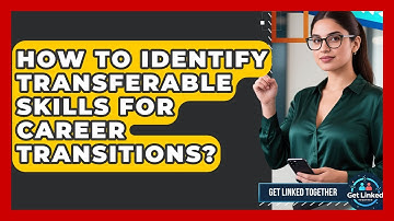How To Identify Transferable Skills For Career Transitions? - Get Linked Together