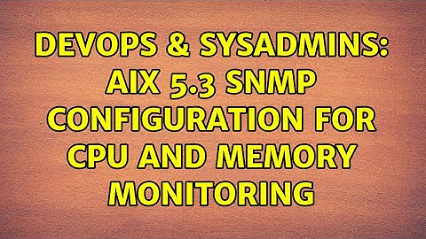 DevOps & SysAdmins: AIX 5.3 snmp configuration for CPU and Memory monitoring (2 Solutions!!)