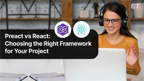 Preact vs React: Choosing the Right Framework for Your Project