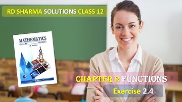 RD SHARMA SOLUTIONS CLASS 12 CHAPTER 2 Functions Exercise 2.4 Full