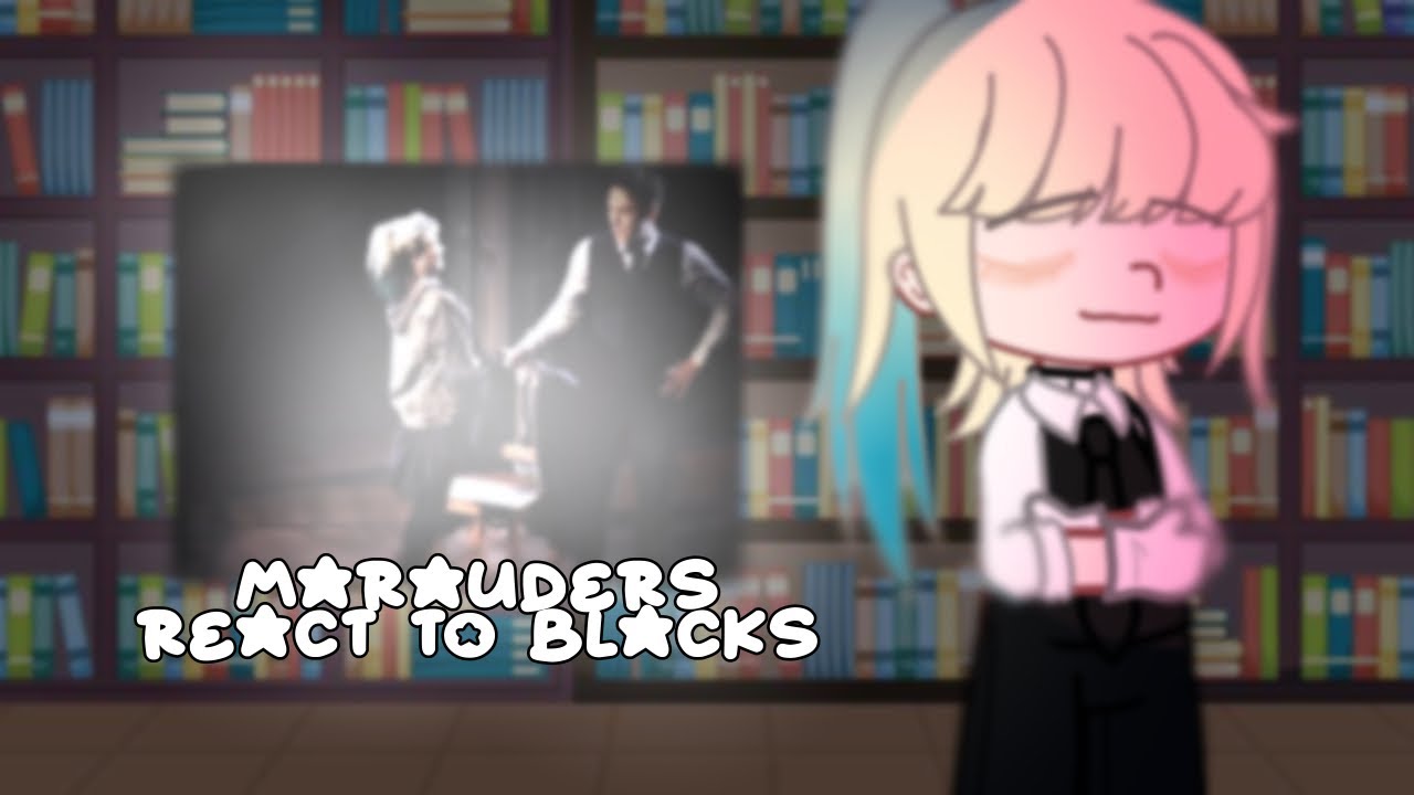 Marauders react to Blacks Pt.4