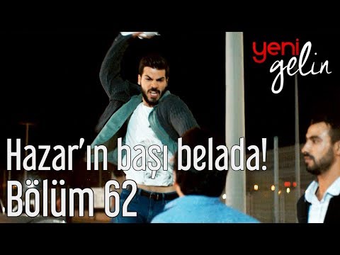 Yeni Gelin 62. Bölüm - Hazar'ın Başı Belada!